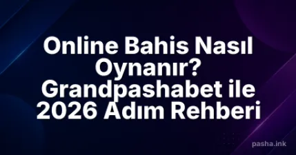 Online Bahis Nasıl Oynanır? Grandpashabet ile 2026 Adım Rehberi