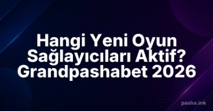 Hangi Yeni Oyun Sağlayıcıları Aktif? Grandpashabet 2026