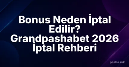 Bonus Neden İptal Edilir? Grandpashabet 2026 İptal Rehberi