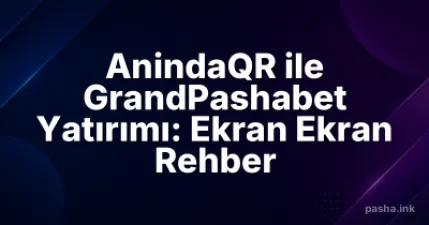 AnindaQR ile GrandPashabet Yatırımı: Ekran Ekran Rehber