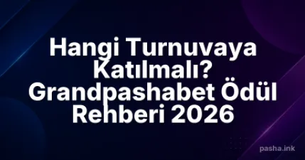 Hangi Turnuvaya Katılmalı? Grandpashabet Ödül Rehberi 2026