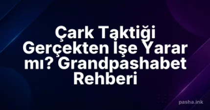 Çark Taktiği Gerçekten İşe Yarar mı? Grandpashabet Rehberi