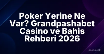 Poker Yerine Ne Var? Grandpashabet Casino ve Bahis Rehberi 2026