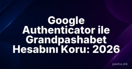 Google Authenticator ile Grandpashabet Hesabını Koru: 2026