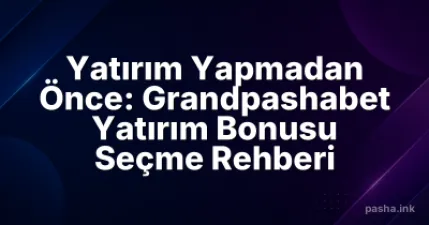 Yatırım Yapmadan Önce: Grandpashabet Yatırım Bonusu Seçme Rehberi