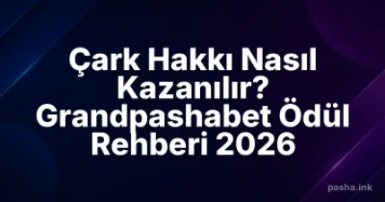 Çark Hakkı Nasıl Kazanılır? Grandpashabet Ödül Rehberi 2026