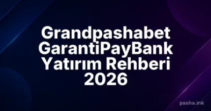 Grandpashabet GarantiPayBank Yatırım Rehberi 2026