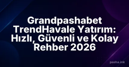 Grandpashabet TrendHavale Yatırım: Hızlı, Güvenli ve Kolay Rehber 2026