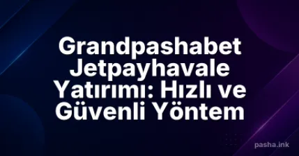 Grandpashabet Jetpayhavale Yatırımı: Hızlı ve Güvenli Yöntem