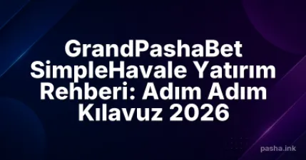 GrandPashaBet SimpleHavale Yatırım Rehberi: Adım Adım Kılavuz 2026